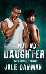 Icon image Not My Daughter: BWWM Secret Baby Romance