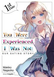 Icon image You Were Experienced, I Was Not: Our Dating Story