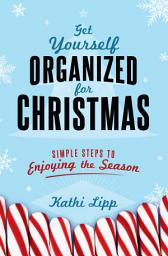 Icon image Get Yourself Organized for Christmas: Simple Steps to Enjoying the Season
