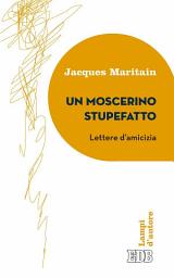 Icon image Un Moscerino stupefatto: Lettere d’amicizia. Traduzione di Mario Vitella. Introduzione e note di Tullio Motterle