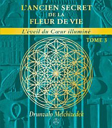 Icon image L'ancien secret de la Fleur de vie – tome 3: L'éveil du Cœur illuminé
