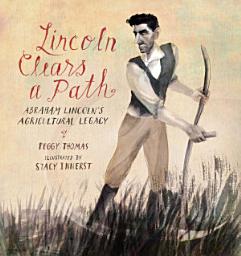 Icon image Lincoln Clears a Path: Abraham Lincoln's Agricultural Legacy