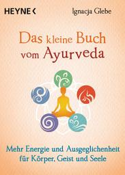 Icon image Das kleine Buch vom Ayurveda: Mehr Energie und Ausgeglichenheit für Körper, Geist und Seele. Die besten Tipps und Übungen