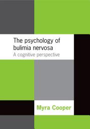Icon image The Psychology of Bulimia Nervosa: A Cognitive Perspective