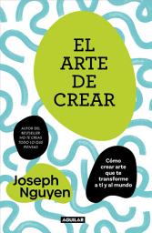 Icon image El arte de crear: Cómo crear arte que te transforme a ti y al mundo