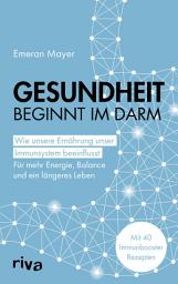 Icon image Gesundheit beginnt im Darm: Wie unsere Ernährung unser Immunsystem beeinflusst – Für mehr Energie, Balance und ein längeres Leben. Mit 40 Immunbooster-Rezepten