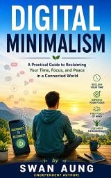 Icon image Digital Minimalism: A Practical Guide to Reclaiming Your Time, Focus, and Peace in a Connected World