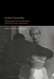 Icon image Gender Commodity: Marketing Feminist Identities and the Promise of Security