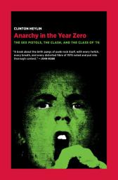 Icon image Anarchy in the Year Zero: The Sex Pistols, the Clash, and the Class of '76
