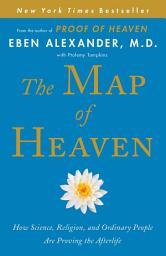 Icon image The Map of Heaven: How Science, Religion, and Ordinary People Are Proving the Afterlife