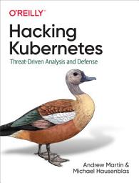Icon image Hacking Kubernetes: Threat-Driven Analysis and Defense