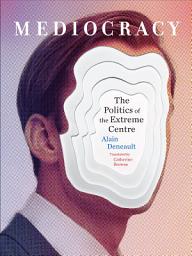 Icon image Mediocracy: The Politics of the Extreme Centre