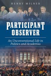 Icon image Participant/Observer: An Unconventional Life in Politics and Academia
