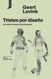 Icon image Tristes por diseño: Las redes sociales como ideología