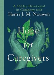 Icon image Hope for Caregivers: A 42-Day Devotional in Company with Henri J. M. Nouwen