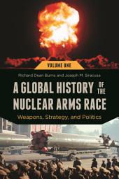 Icon image A Global History of the Nuclear Arms Race: Weapons, Strategy, and Politics [2 volumes]