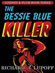 Icon image The Bessie Blue Killer: The Lindsey & Plum Detective Series, Book Three