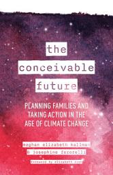 Icon image The Conceivable Future: Planning Families and Taking Action in the Age of Climate Change