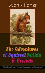 Icon image The Adventures of Squirrel Nutkin & Friends (8 Books with 260+ Original Illustrations in One Volume): The Tale of Mrs. Tiggy-Winkle, The Tale of Mr. Jeremy Fisher, The Tale of Jemima Puddle-Duck, The Tale of Ginger and Pickles, The Tale of Timmy Tiptoes, The Tale of Mr. Tod, The Tale of Pigling Bland
