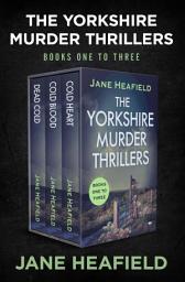 Icon image The Yorkshire Murder Thrillers Books One to Three: Dead Cold, Cold Blood, and Cold Heart