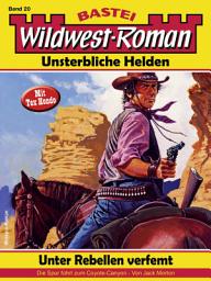 Icon image Wildwest-Roman – Unsterbliche Helden 20: Unter Rebellen verfemt