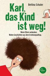 Icon image Karl, das Kind ist weg!: Wenn Eltern verkacken. Wahre Geschichten aus dem Erziehungsalltag.