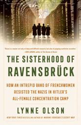 Icon image The Sisterhood of Ravensbrück: How an Intrepid Band of Frenchwomen Resisted the Nazis in Hitler's All-Female Concentration Camp