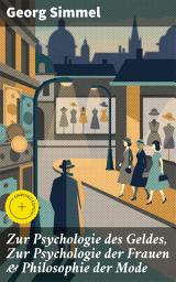 Icon image Zur Psychologie des Geldes, Zur Psychologie der Frauen & Philosophie der Mode: Bereicherte Ausgabe. Geld, Frauen, Mode: Eine Analyse der sozialen Strukturen