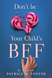 Icon image Don't Be Your Child's BFF: Be A Parent