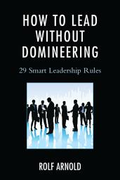 Icon image How to Lead without Domineering: 29 Smart Leadership Rules