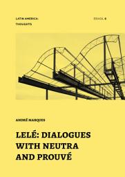 Icon image Lelé: Dialogues with Neutra and Prouvé