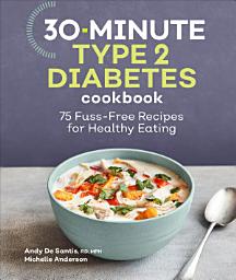Icon image 30-Minute Type 2 Diabetes Cookbook: 75 Fuss-Free Recipes for Healthy Eating