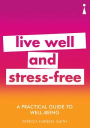 Icon image A Practical Guide to Well-being: Live Well & Stress-Free