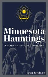 Icon image Minnesota Hauntings: Ghost Stories from the Land of 10,000 Lakes, Edition 2