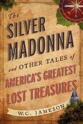 Icon image The Silver Madonna and Other Tales of America's Greatest Lost Treasures