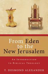 Icon image From Eden to the New Jerusalem: An Introduction to Biblical Theology