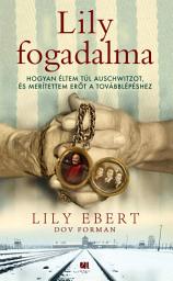 Icon image Lily fogadalma: Hogyan éltem túl Auschwitzot és merítettem erőt a továbblépéshez