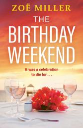 Icon image The Birthday Weekend: A suspenseful page-turner about friendship, sisterhood and long-buried secrets