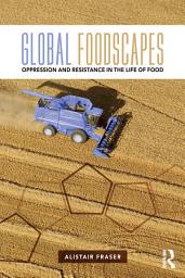 Icon image Global Foodscapes: Oppression and resistance in the life of food
