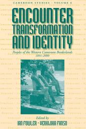 Icon image Encounter, Transformation, and Identity: Peoples of the Western Cameroon Borderlands, 1891-2000