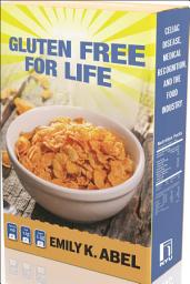 Icon image Gluten Free for Life: Celiac Disease, Medical Recognition, and the Food Industry