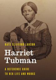 Icon image Harriet Tubman: A Reference Guide to Her Life and Works