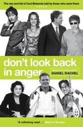 Icon image Don't Look Back In Anger: The rise and fall of Cool Britannia, told by those who were there