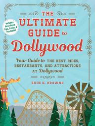 Icon image The Ultimate Guide to Dollywood: Your Guide to the Best Rides, Restaurants, and Attractions at Dollywood