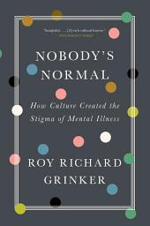 Icon image Nobody's Normal: How Culture Created the Stigma of Mental Illness