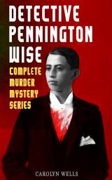 Icon image DETECTIVE PENNINGTON WISE - Complete Murder Mystery Series: The Room with the Tassels, The Man Who Fell Through the Earth, In the Onyx Lobby, The Come-Back, The Luminous Face & The Vanishing of Betty Varian