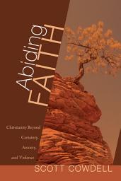 Icon image Abiding Faith: Christianity Beyond Certainty, Anxiety, and Violence