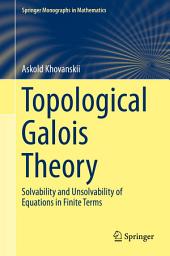 Icon image Topological Galois Theory: Solvability and Unsolvability of Equations in Finite Terms