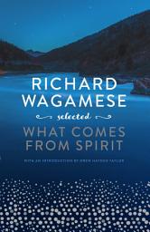 Icon image Richard Wagamese Selected: What Comes from Spirit