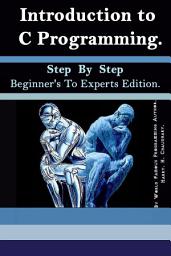 Icon image Introduction to C Programming :: Step By Step Beginner's To Experts Edition.